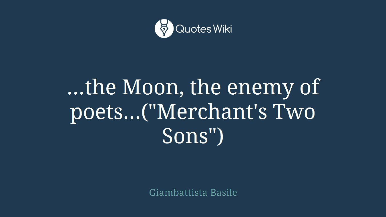 ...the Moon, the enemy of poets...("Merchant's Two Sons")
