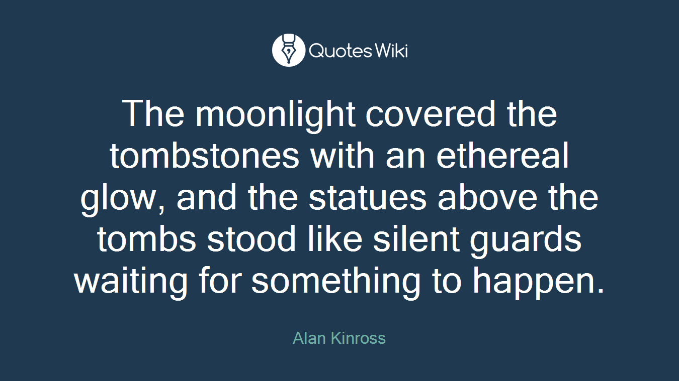 The moonlight covered the tombstones with an ethereal glow, and the statues above the tombs stood like silent guards waiting for something to happen.