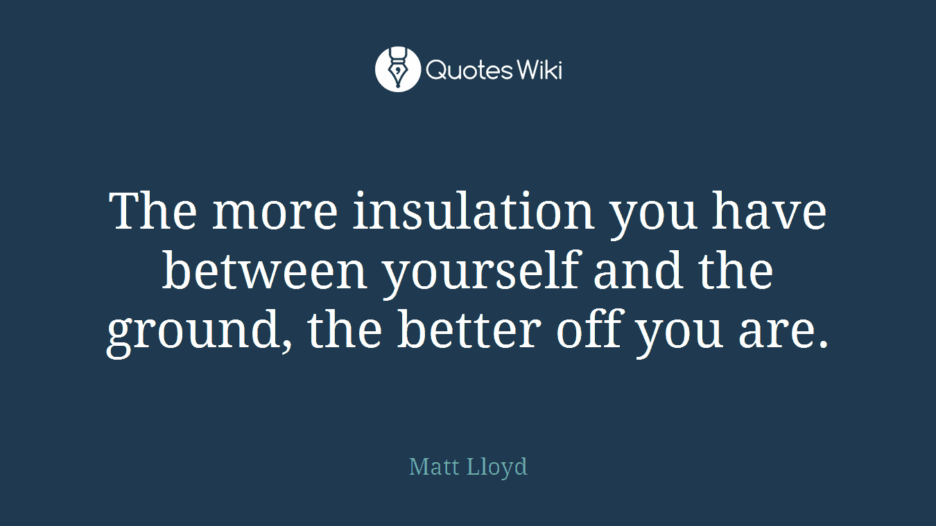 The more insulation you have between yourself and the ground, the better off you are.