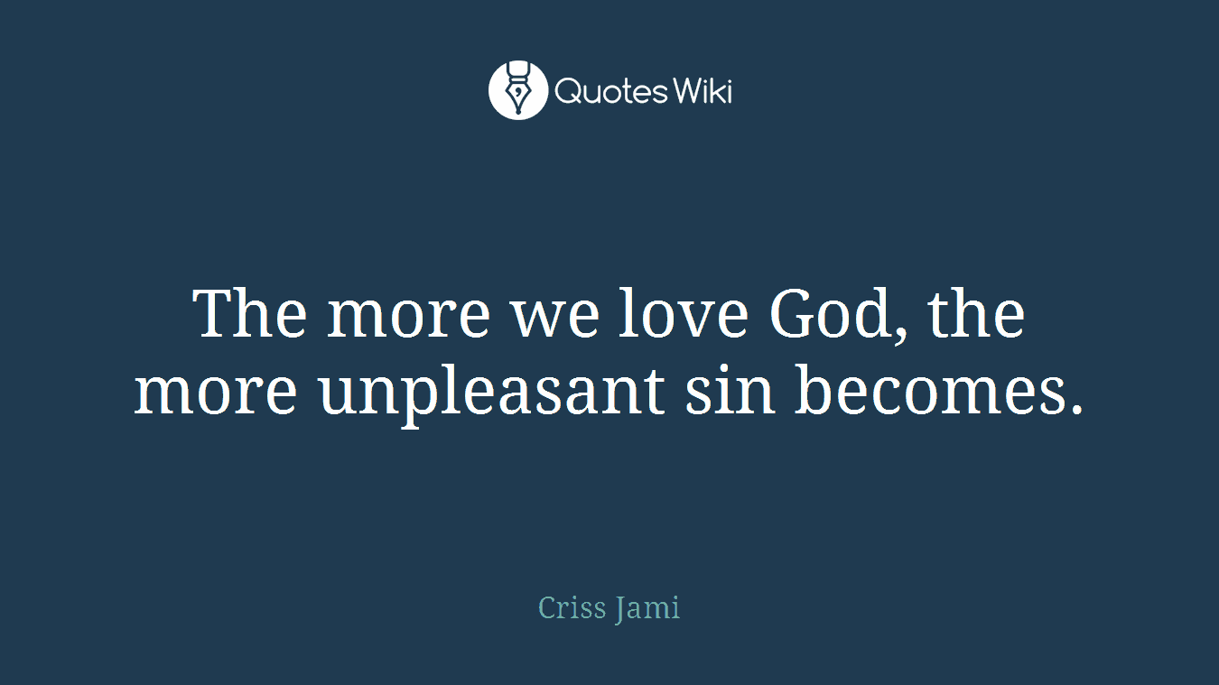 The more we love God, the more unpleasant sin becomes.