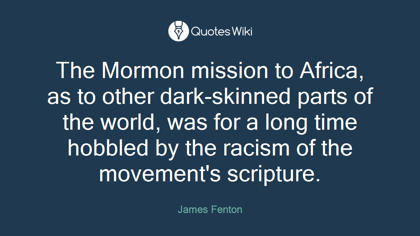 The Mormon mission to Africa, as to other dark-skinned parts of the world, was for a long time hobbled by the racism of the movement's scripture.