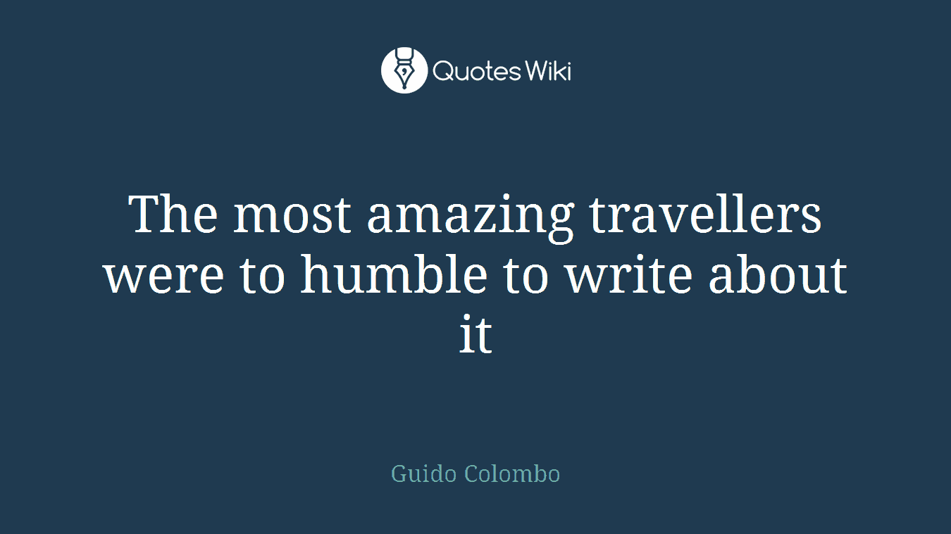 The most amazing travellers were to humble to write about it