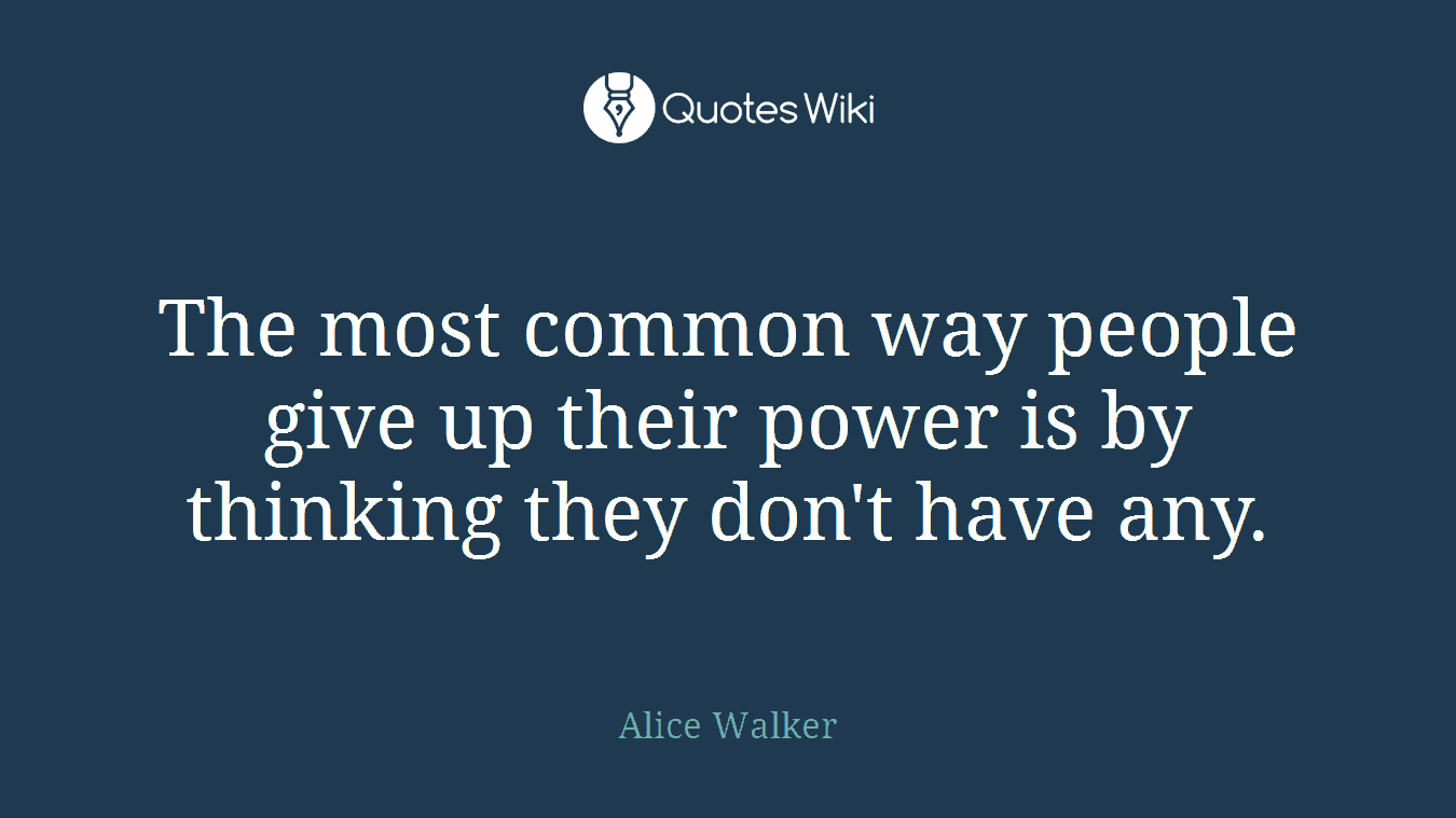 The most common way people give up their power is by thinking they don't have any.