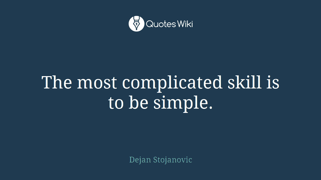 The most complicated skill is to be simple.