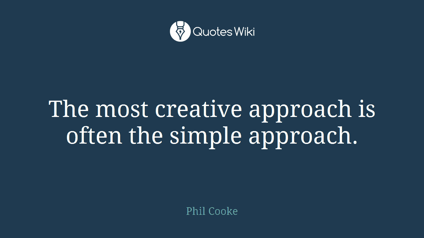 The most creative approach is often the simple approach.