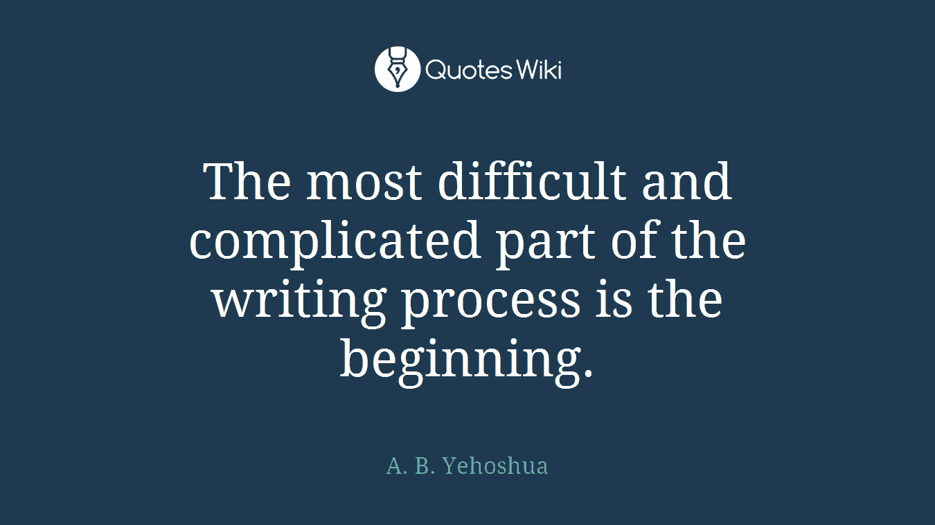 The most difficult and complicated part of the writing process is the beginning.