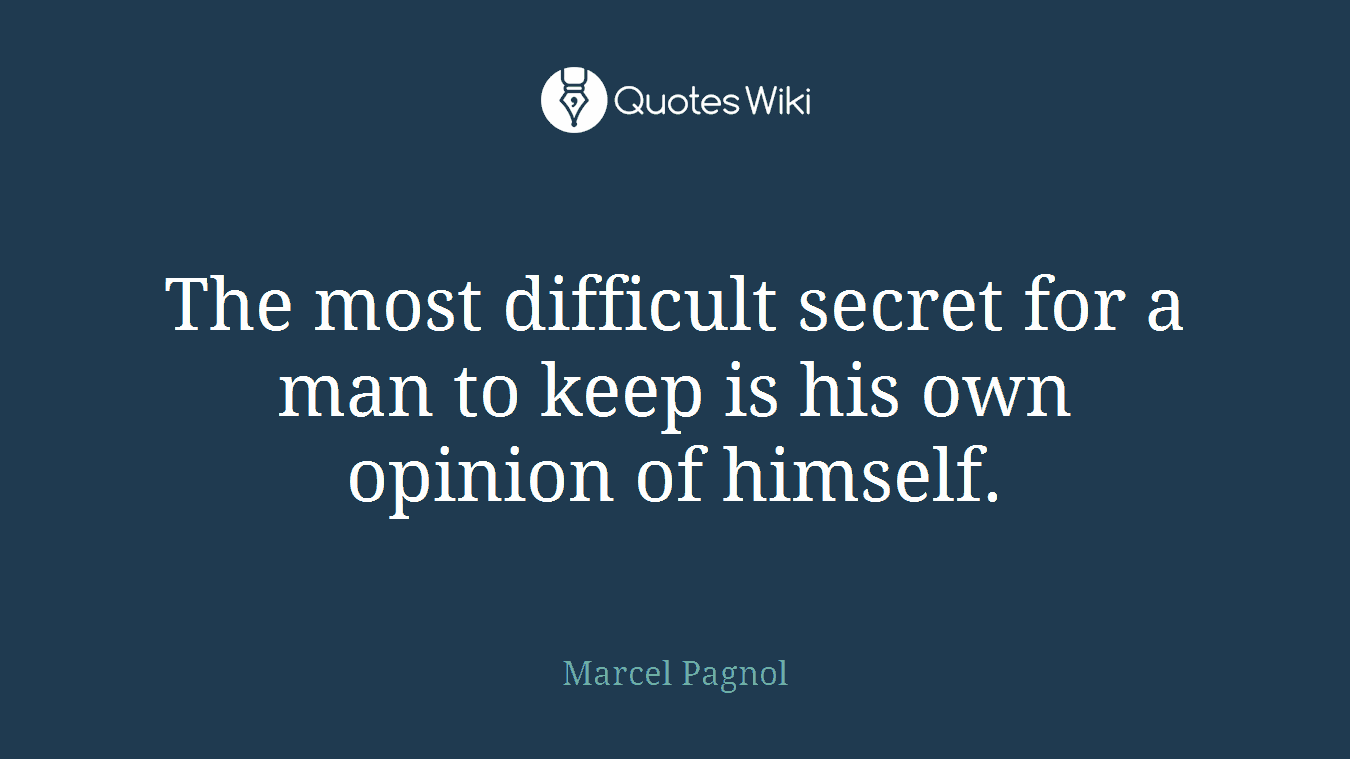 The most difficult secret for a man to keep is his own opinion of himself.