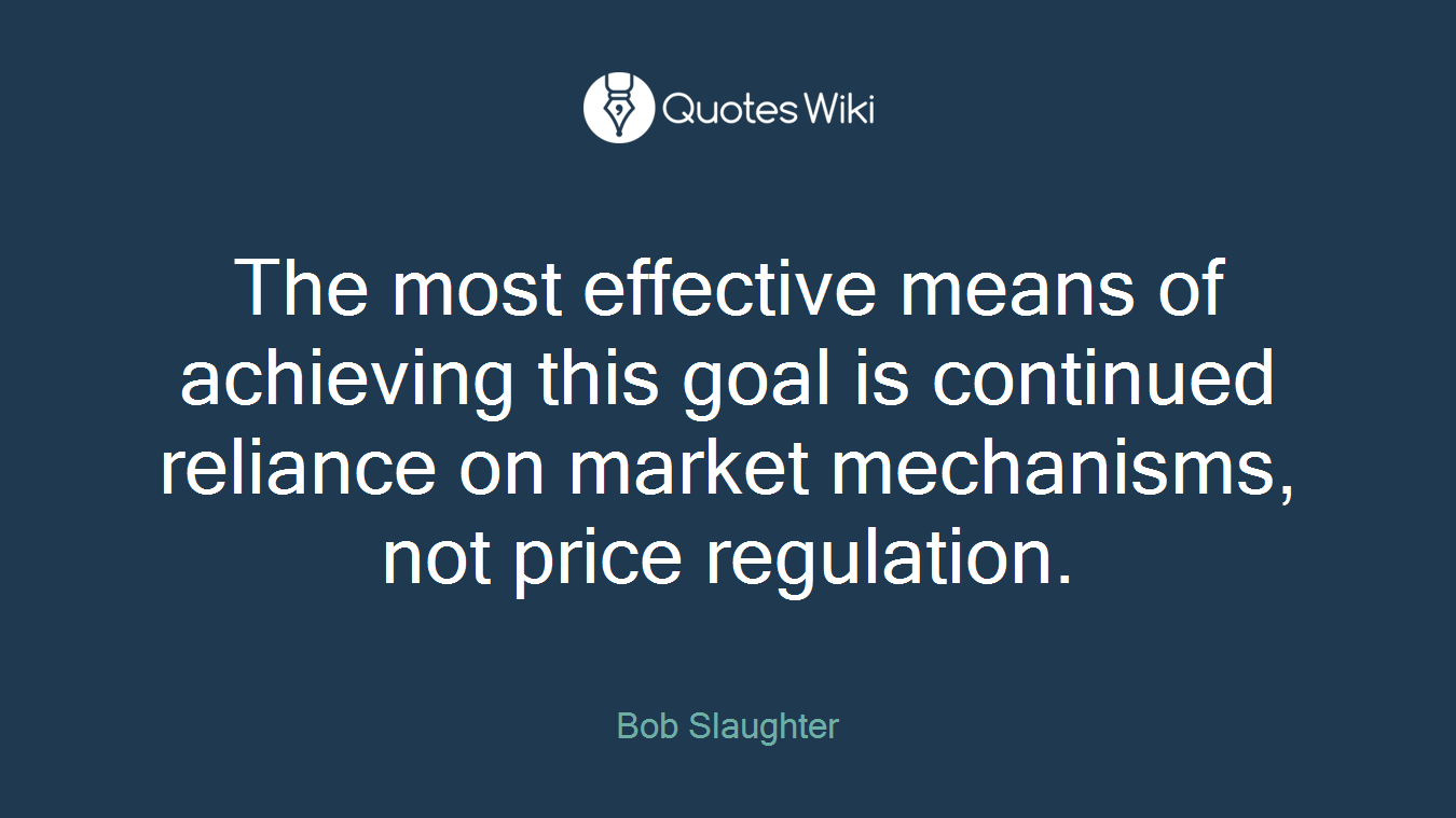 The most effective means of achieving this goal is continued reliance on market mechanisms, not price regulation.