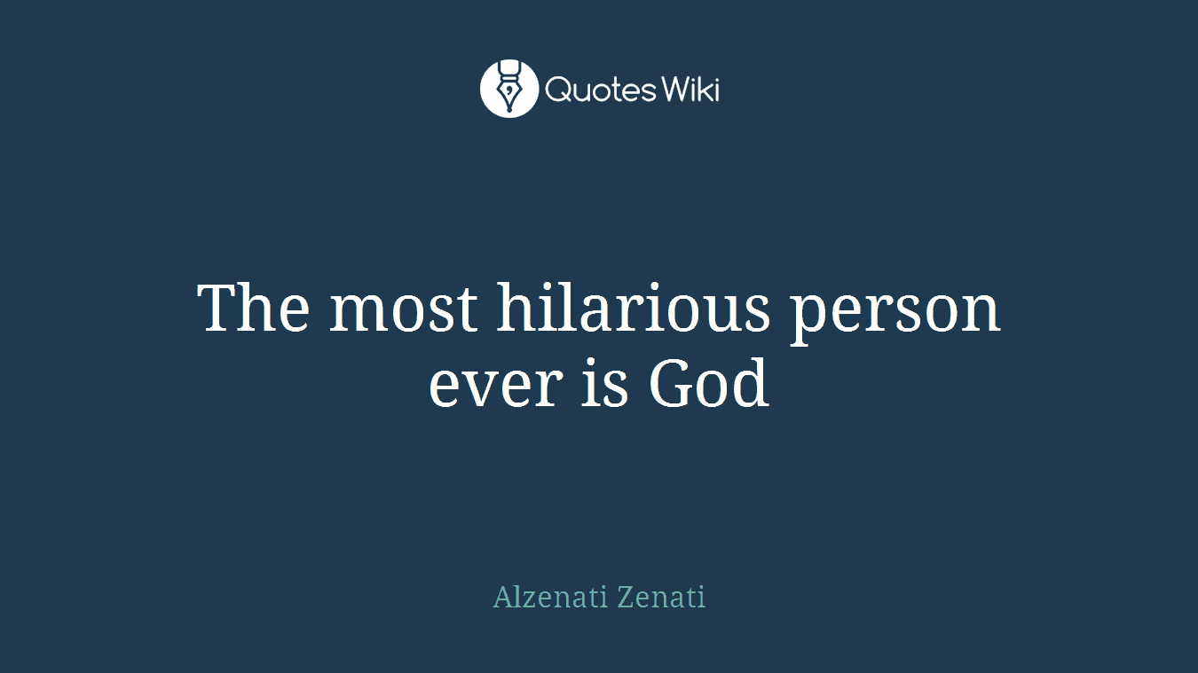 The most hilarious person ever is God