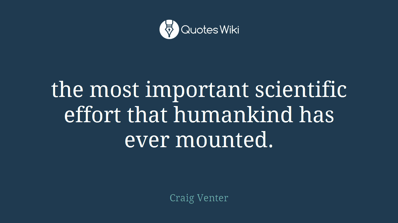 the most important scientific effort that humankind has ever mounted.