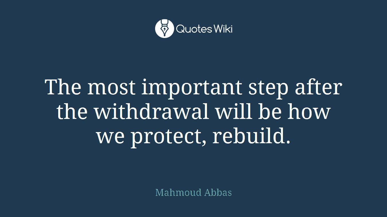The most important step after the withdrawal will be how we protect, rebuild.