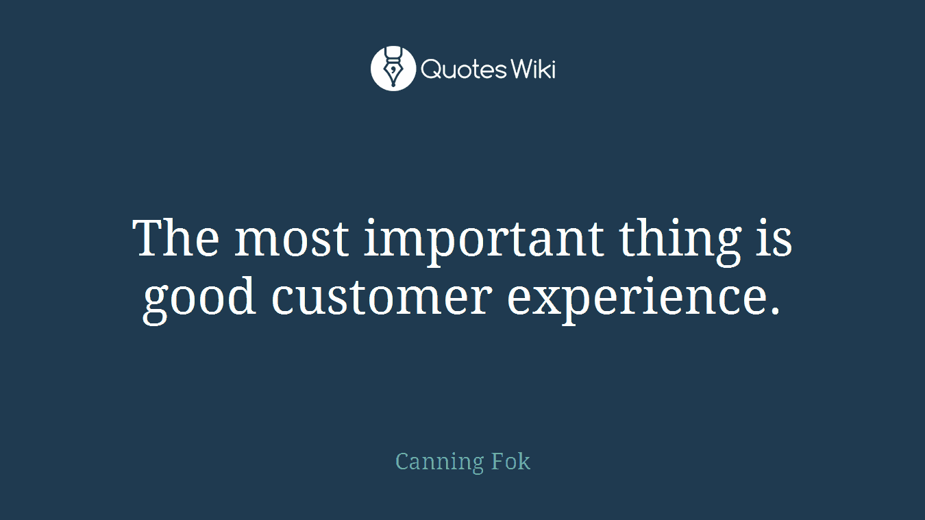 The most important thing is good customer experience.