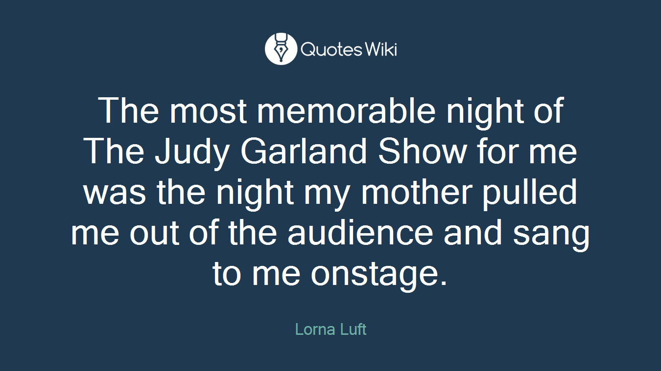 The most memorable night of The Judy Garland Show for me was the night my mother pulled me out of the audience and sang to me onstage.