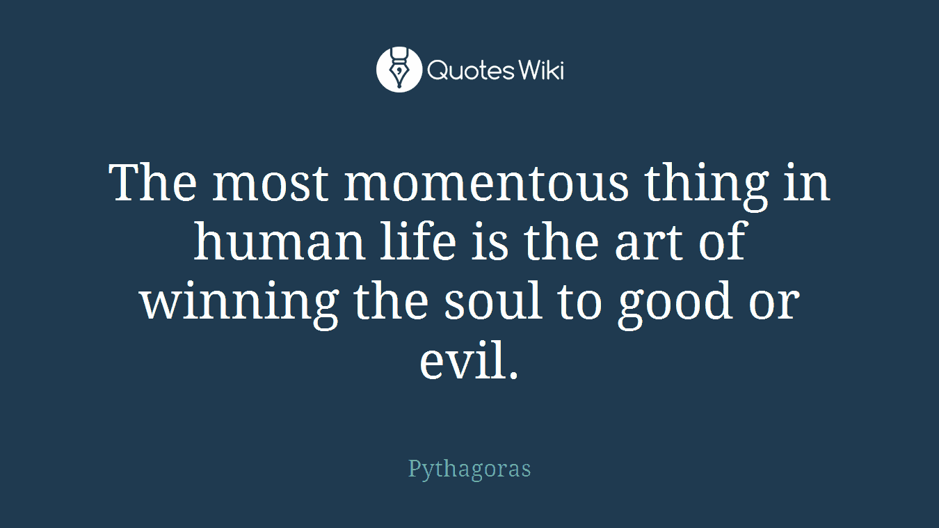 The most momentous thing in human life is the art of winning the soul to good or evil.