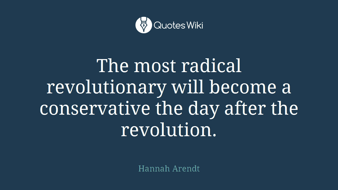 The most radical revolutionary will become a conservative the day after the revolution.