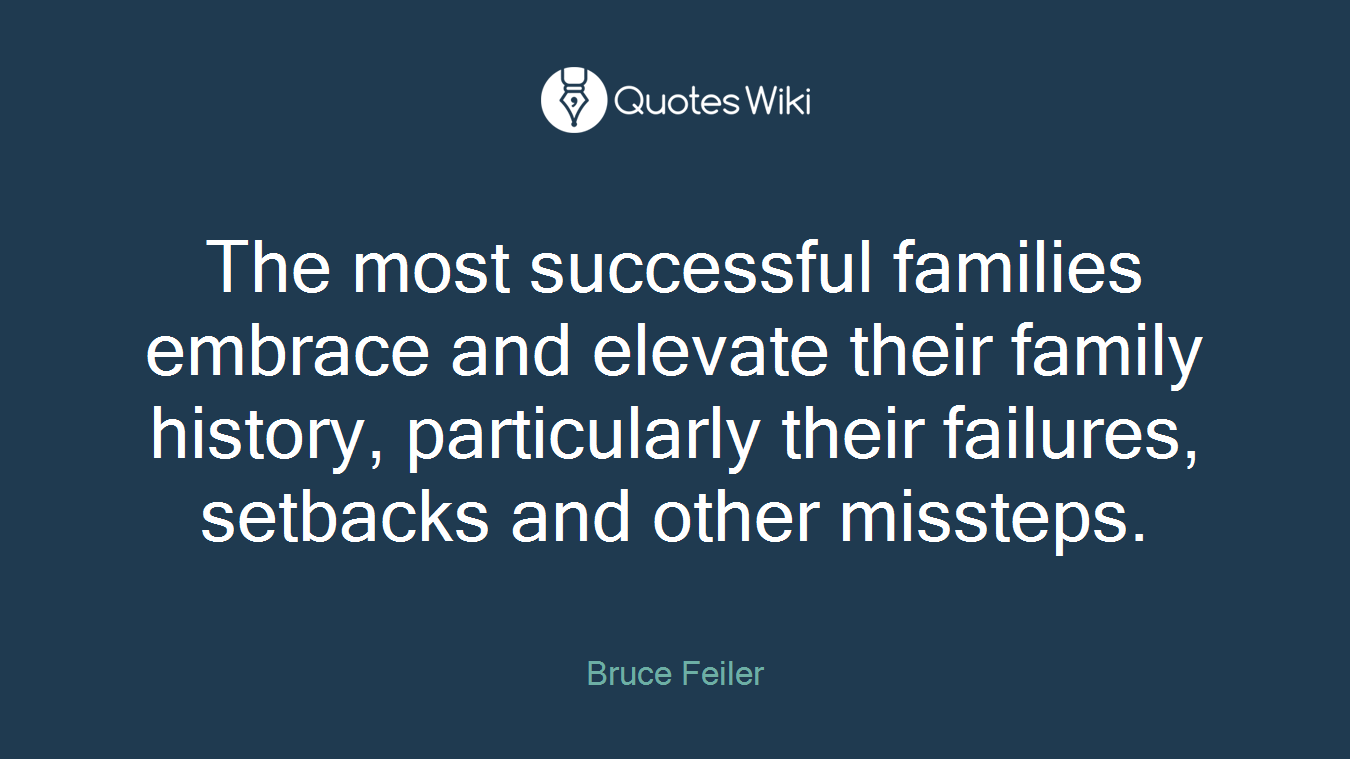 The most successful families embrace and elevate their family history, particularly their failures, setbacks and other missteps.