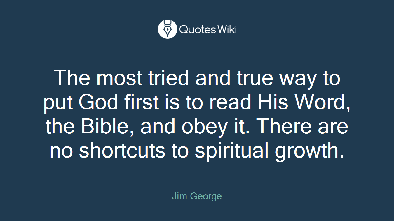 The most tried and true way to put God first is to read His Word, the Bible, and obey it. There are no shortcuts to spiritual growth.