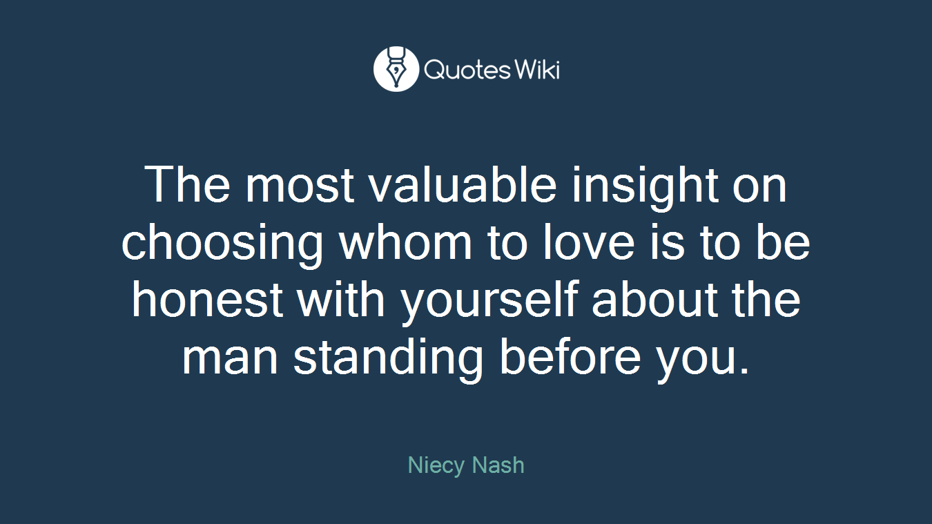 The most valuable insight on choosing whom to love is to be honest with yourself about the man standing before you.