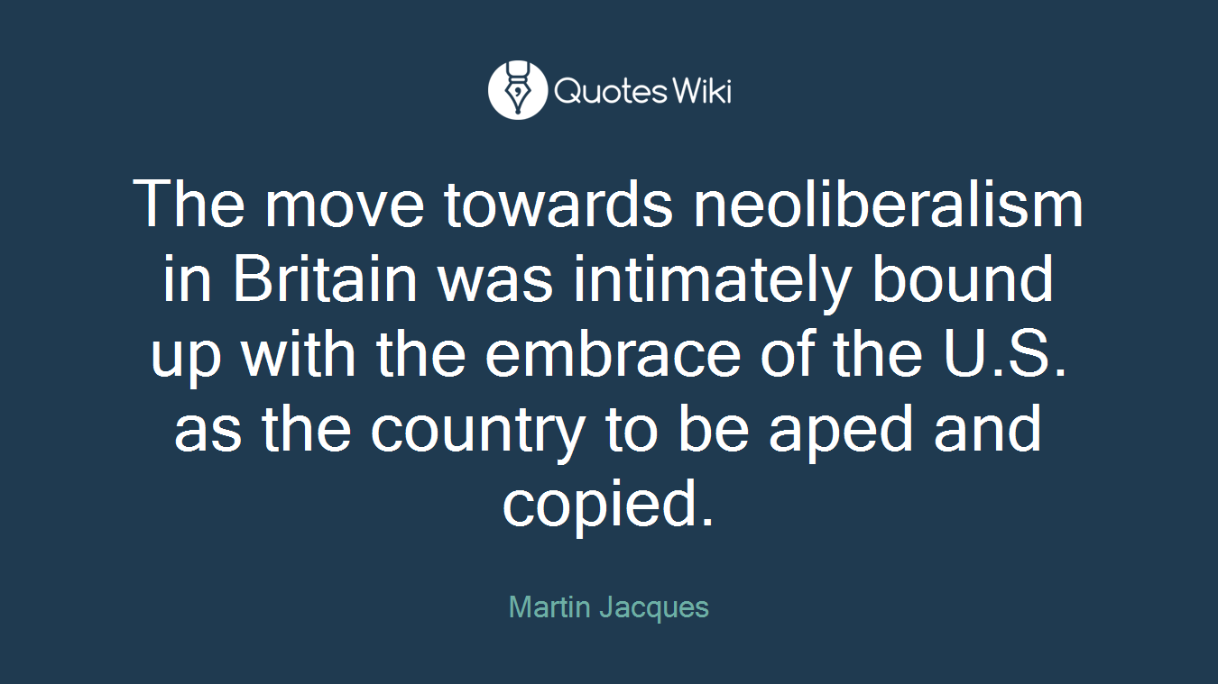 The move towards neoliberalism in Britain was intimately bound up with the embrace of the U.S. as the country to be aped and copied.