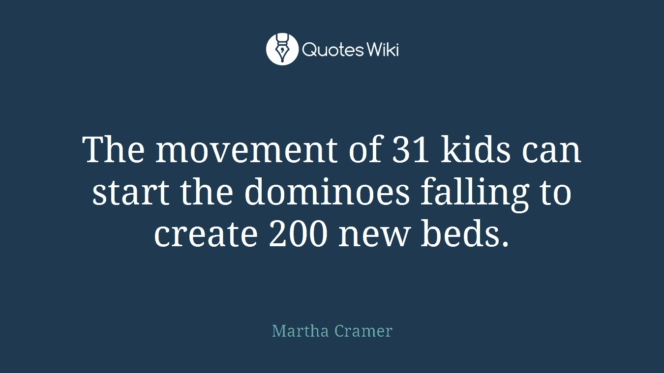 The movement of 31 kids can start the dominoes falling to create 200 new beds.