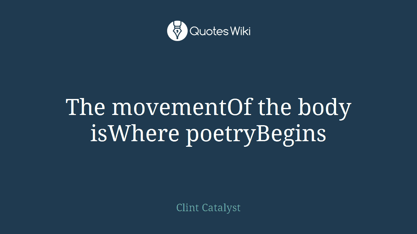 The movementOf the body isWhere poetryBegins