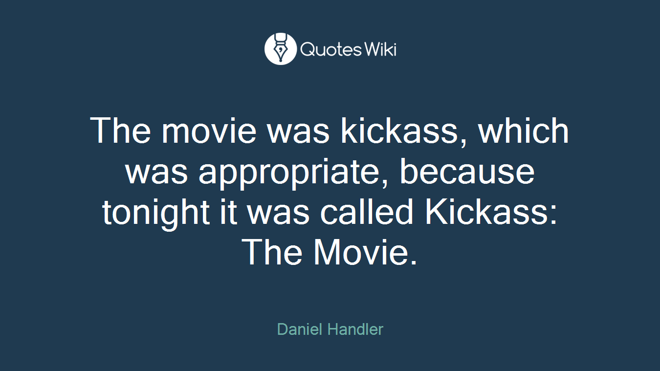 The movie was kickass, which was appropriate, because tonight it was called Kickass: The Movie.
