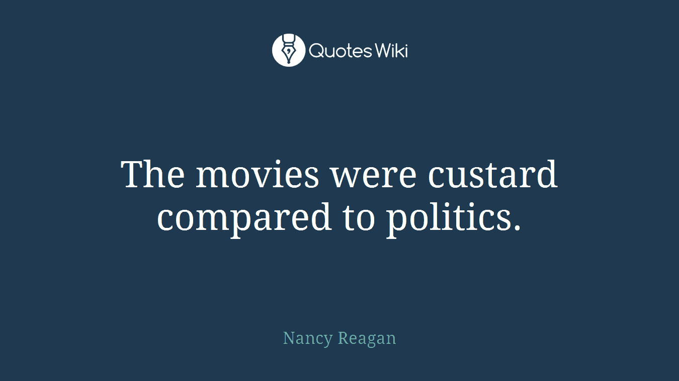 The movies were custard compared to politics.