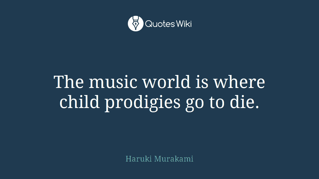 The music world is where child prodigies go to die.