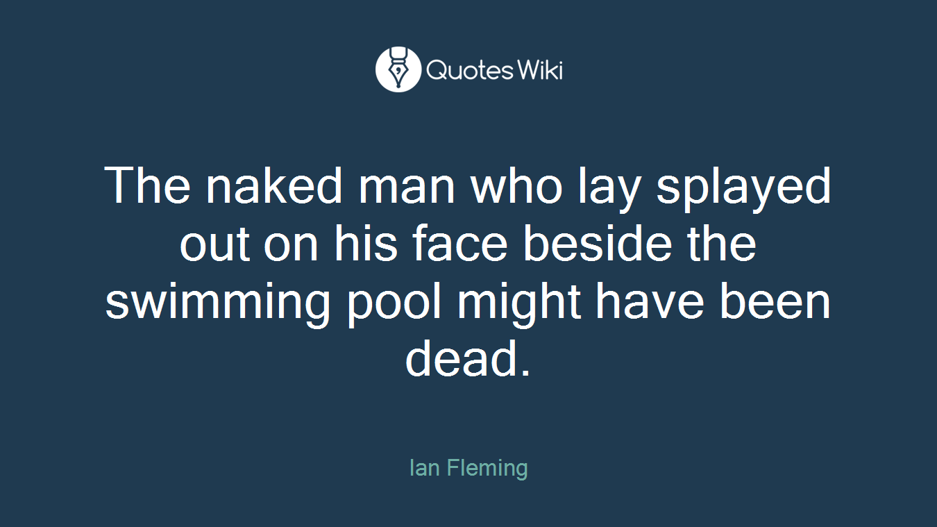 The naked man who lay splayed out on his face beside the swimming pool might have been dead.