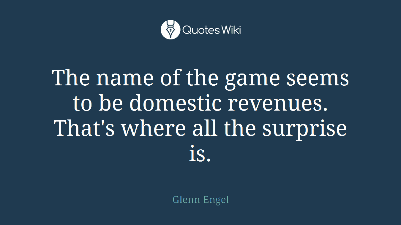 The name of the game seems to be domestic revenues. That's where all the surprise is.