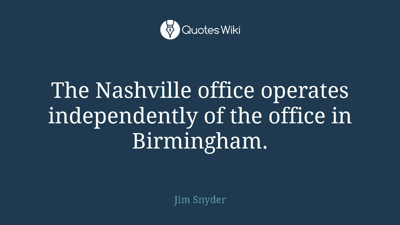 The Nashville office operates independently of the office in Birmingham.