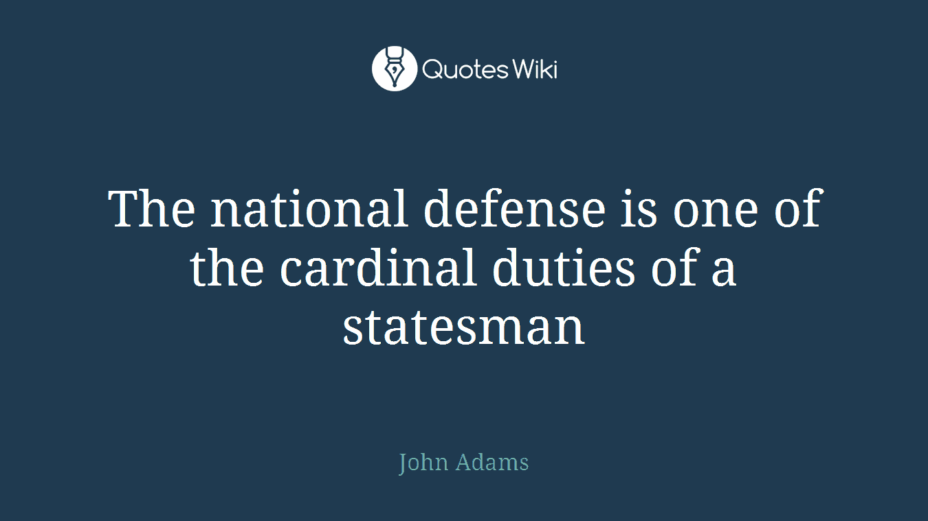 The national defense is one of the cardinal duties of a statesman