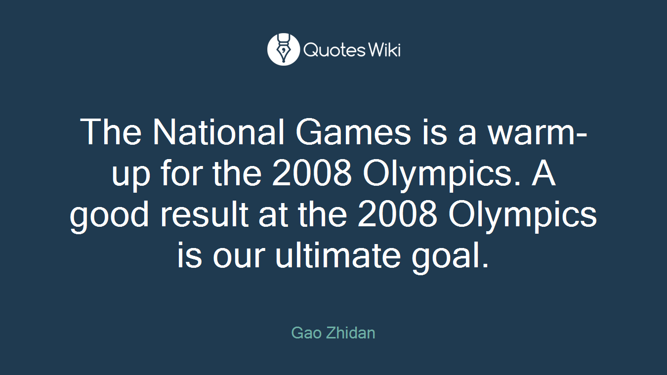The National Games is a warm-up for the 2008 Olympics. A good result at the 2008 Olympics is our ultimate goal.
