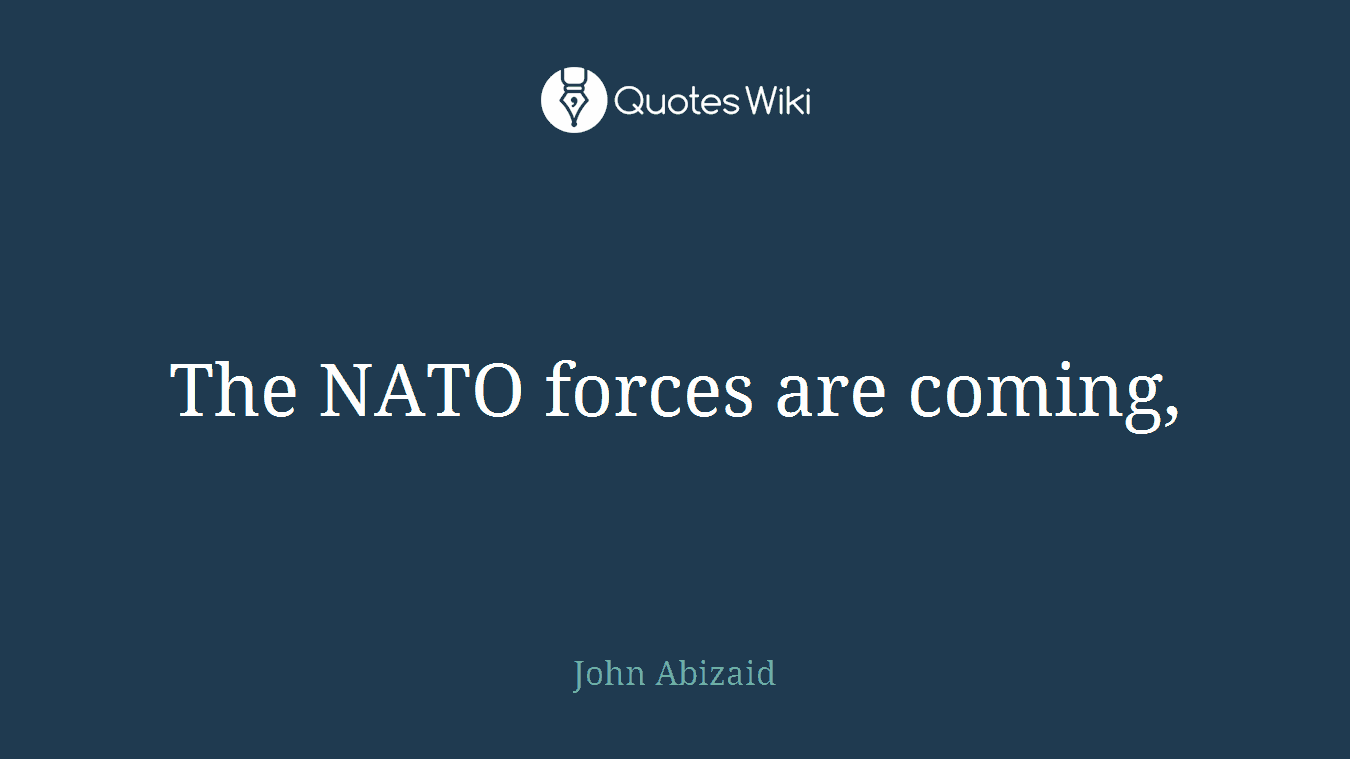 The NATO forces are coming,