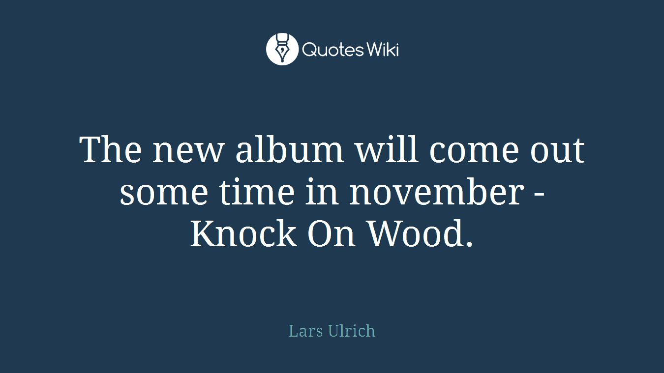 The new album will come out some time in november - Knock On Wood.