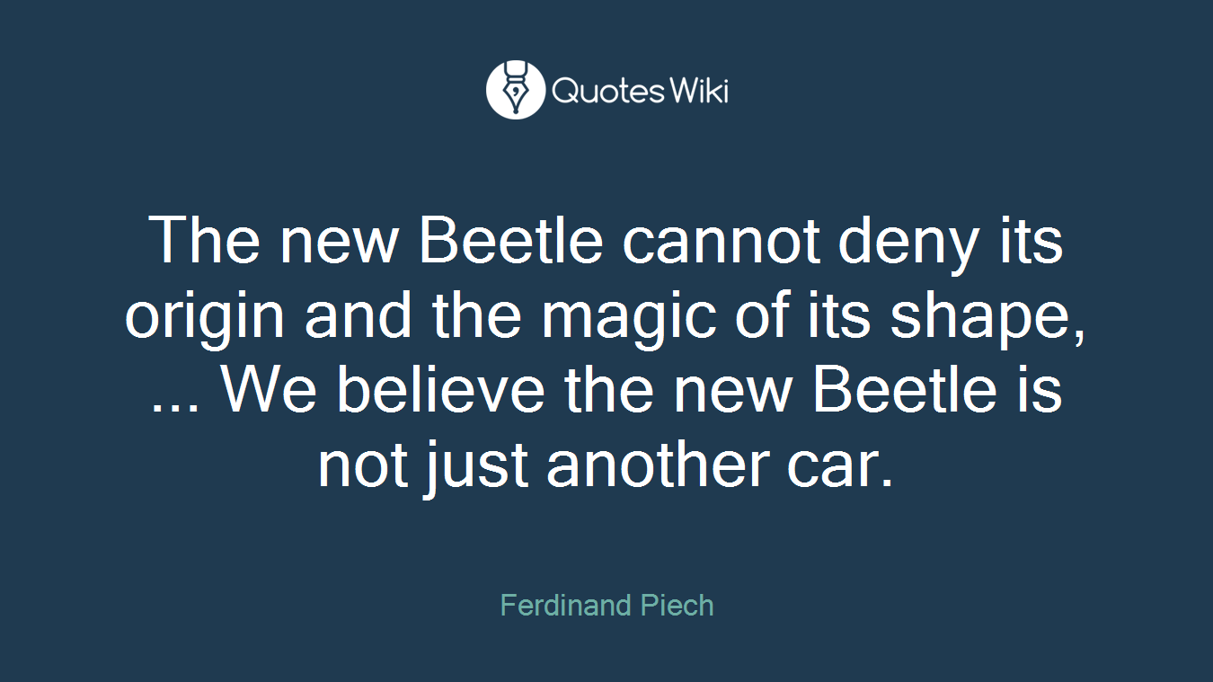 The new Beetle cannot deny its origin and the magic of its shape, ... We believe the new Beetle is not just another car.