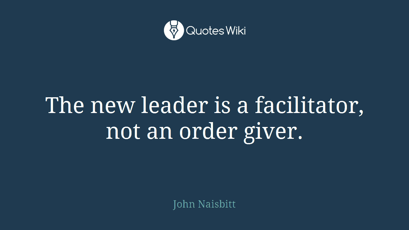 The new leader is a facilitator, not an order giver.