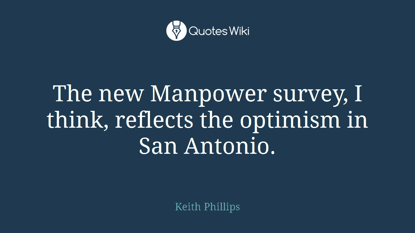 The new Manpower survey, I think, reflects the optimism in San Antonio.