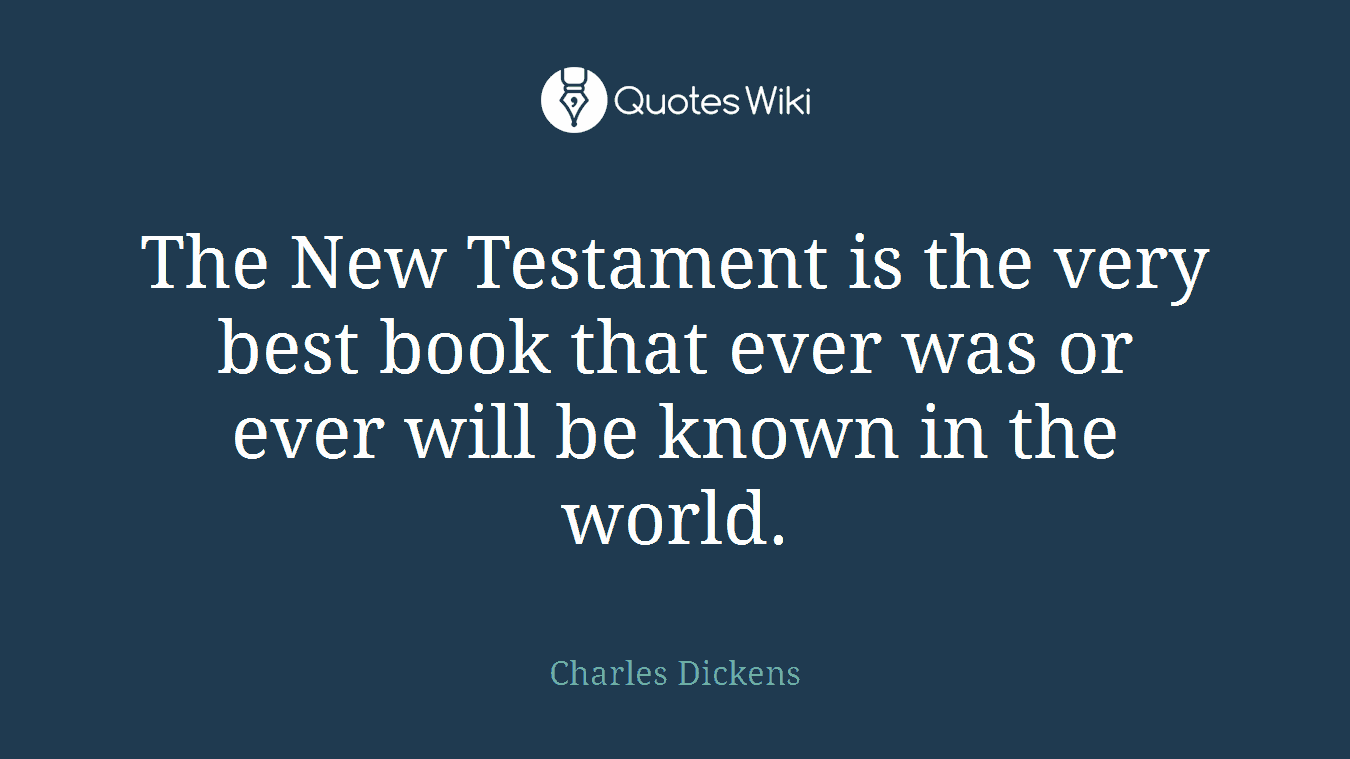 The New Testament is the very best book that ever was or ever will be known in the world.