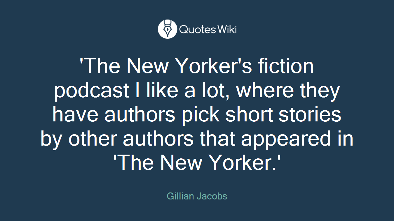 'The New Yorker's fiction podcast I like a lot, where they have authors pick short stories by other authors that appeared in 'The New Yorker.'