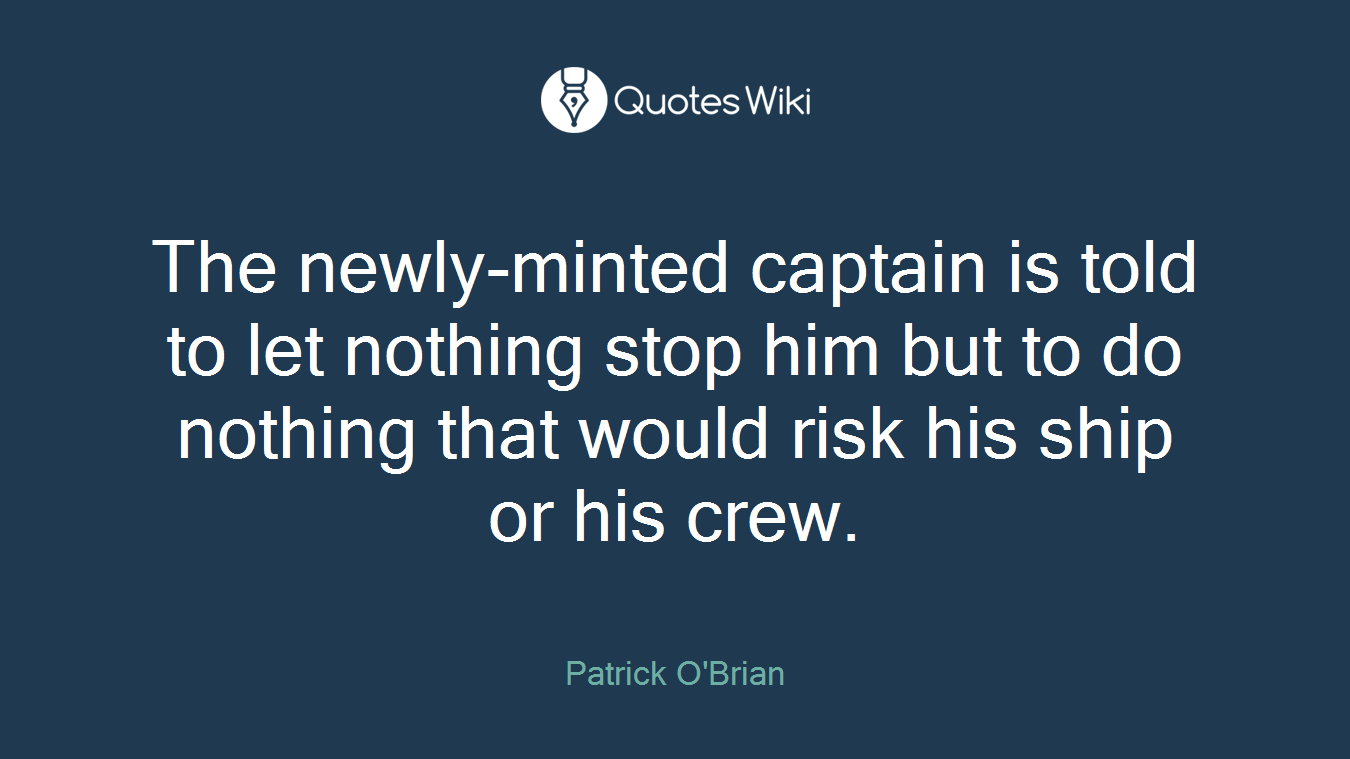 The newly-minted captain is told to let nothing stop him but to do nothing that would risk his ship or his crew.