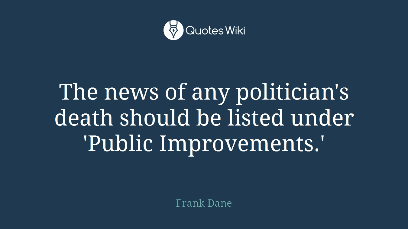 The news of any politician's death should be listed under 'Public Improvements.'