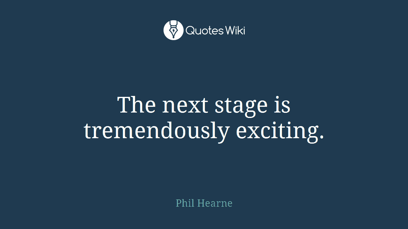 The next stage is tremendously exciting.