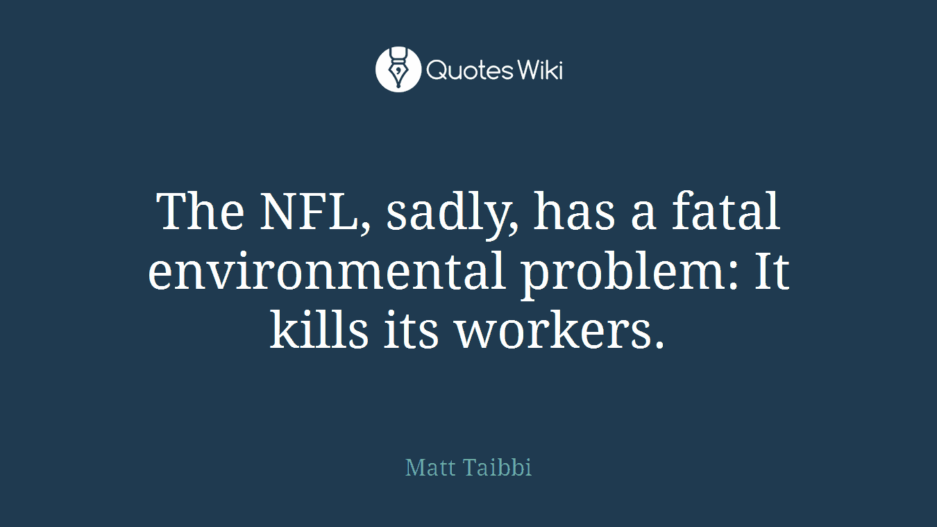 The NFL, sadly, has a fatal environmental problem: It kills its workers.