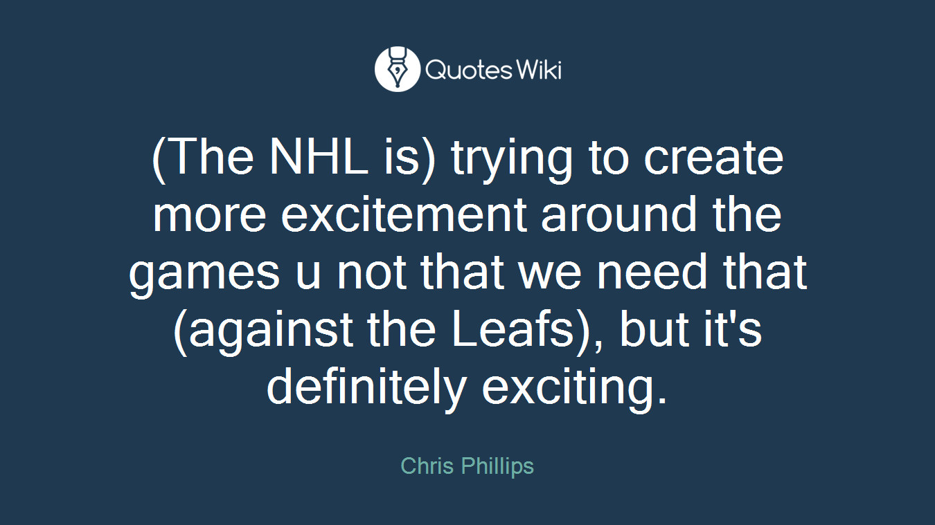 (The NHL is) trying to create more excitement around the games u not that we need that (against the Leafs), but it's definitely exciting.