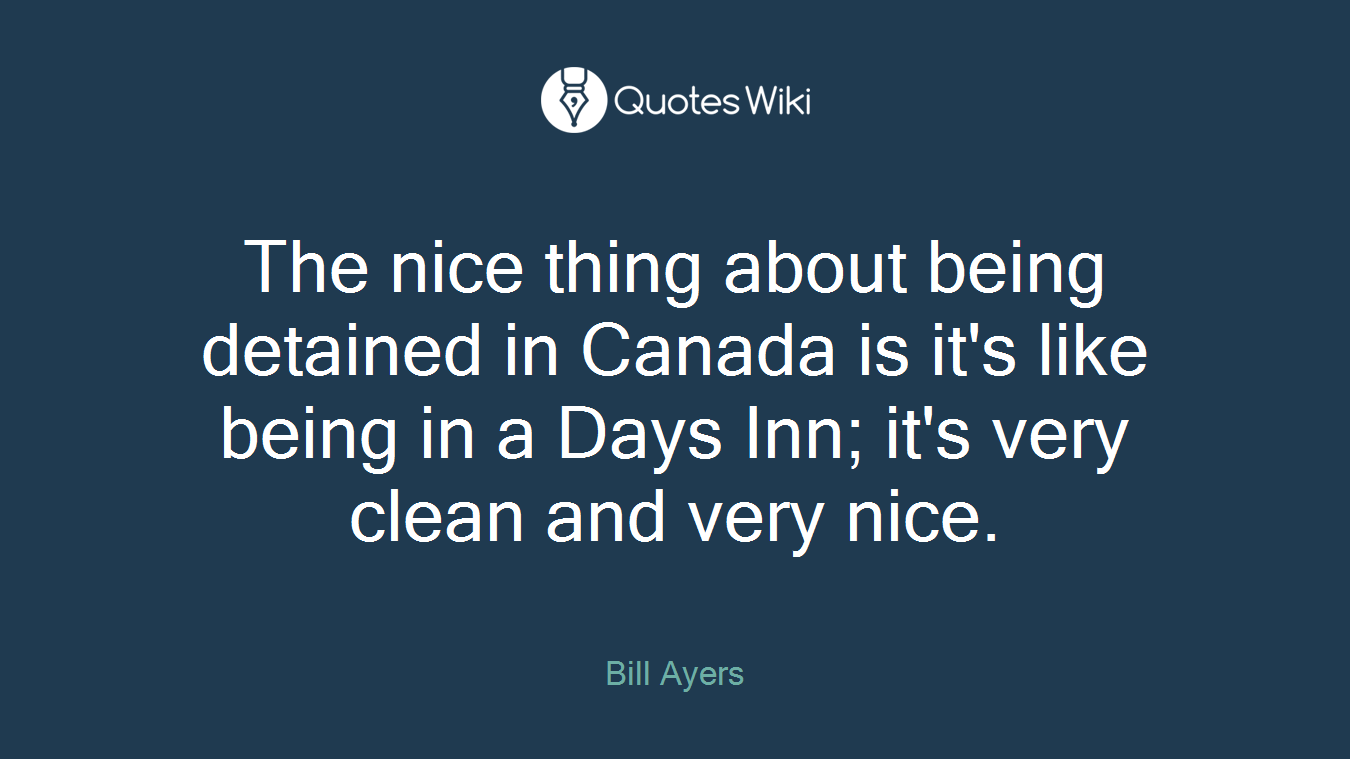 The nice thing about being detained in Canada is it's like being in a Days Inn; it's very clean and very nice.