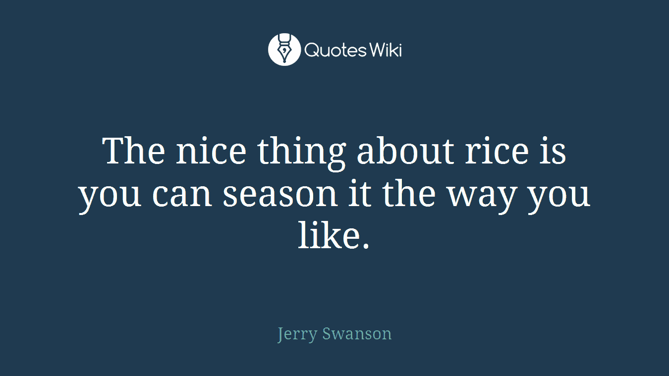 The nice thing about rice is you can season it the way you like.