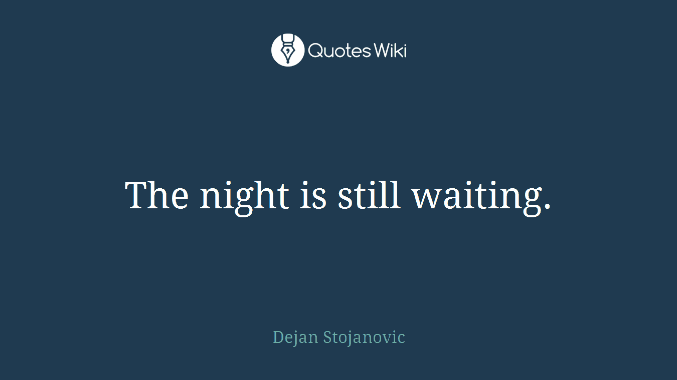 The night is still waiting.