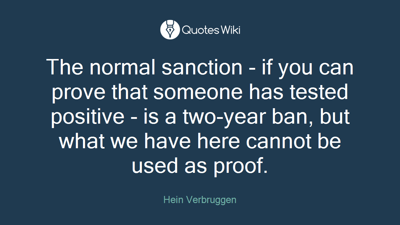 The normal sanction - if you can prove that someone has tested positive - is a two-year ban, but what we have here cannot be used as proof.