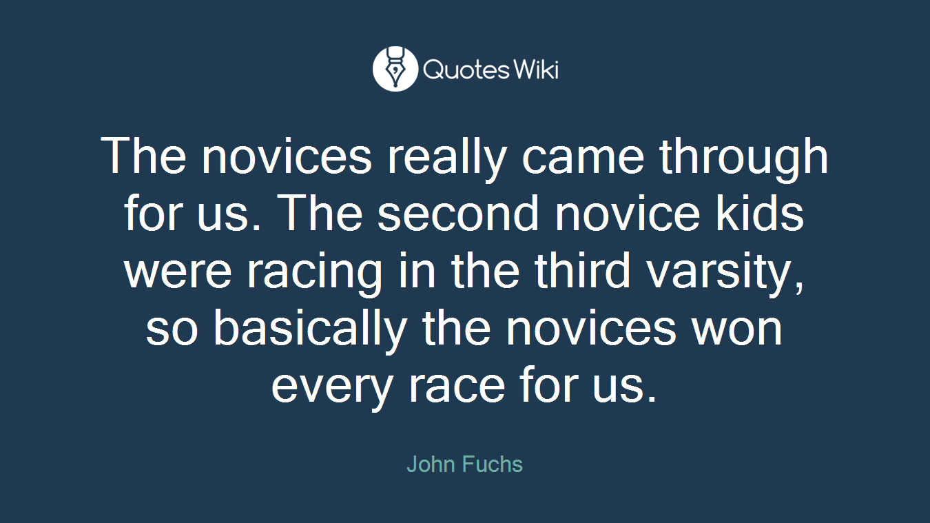 The novices really came through for us. The second novice kids were racing in the third varsity, so basically the novices won every race for us.